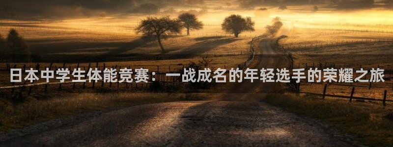 oety欧亿：日本中学生体能竞赛：一战成名的年轻选手的荣耀之旅