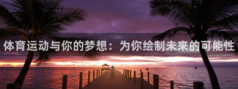 oety欧亿：体育运动与你的梦想：为你绘制未来的可能性