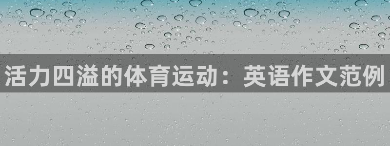 oety欧亿：活力四溢的体育运动：英语作文范例