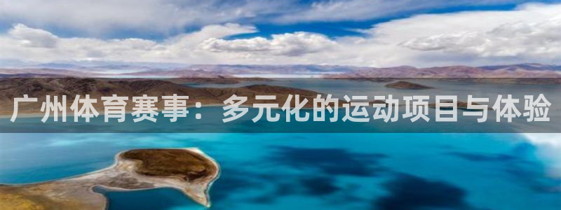 oety欧亿：广州体育赛事：多元化的运动项目与体验